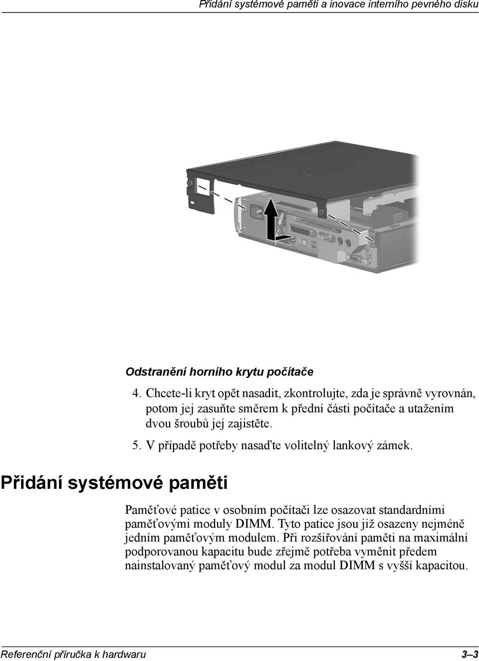 Paměťové patice v osobním počítači lze osazovat standardními paměťovými moduly DIMM.