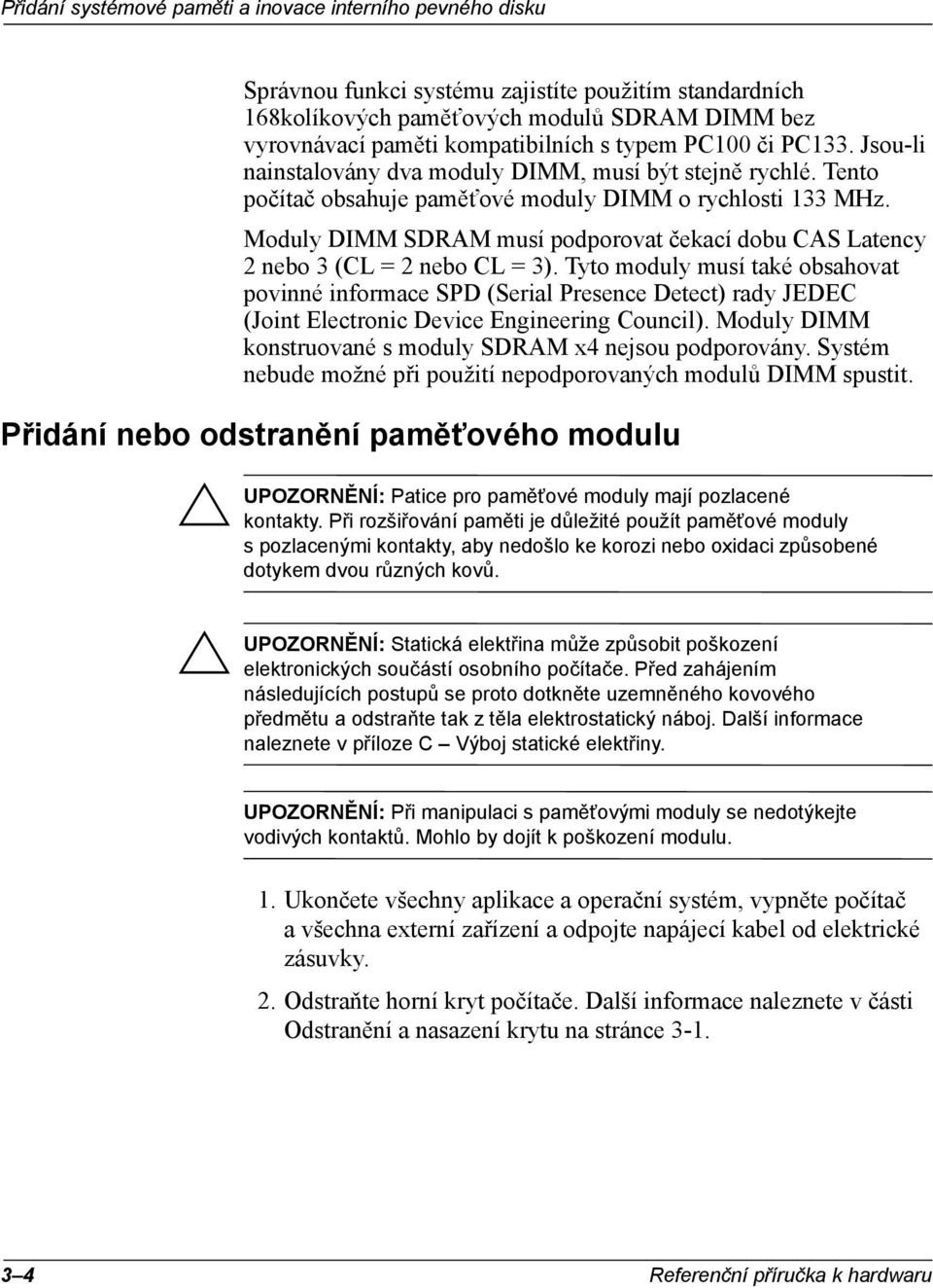 Moduly DIMM SDRAM musí podporovat čekací dobu CAS Latency 2 nebo 3 (CL = 2 nebo CL = 3).