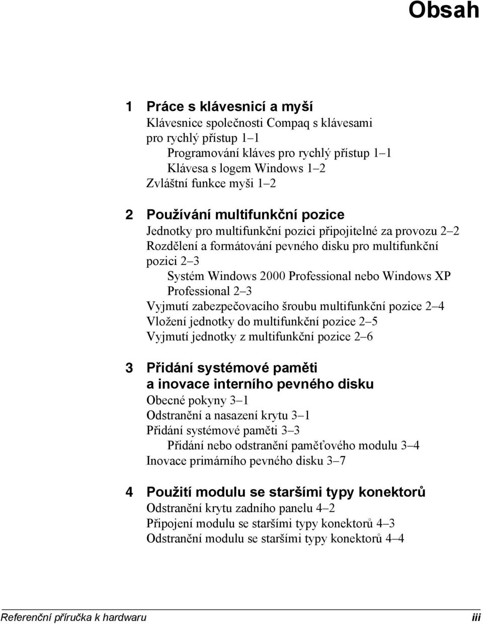 multifunkční pozice 2 4 Vložení jednotky do multifunkční pozice 2 5 Vyjmutí jednotky z multifunkční pozice 2 6 3 Obecné pokyny 3 1 Odstranění a nasazení krytu 3 1 Přidání systémové paměti 3 3 Přidání