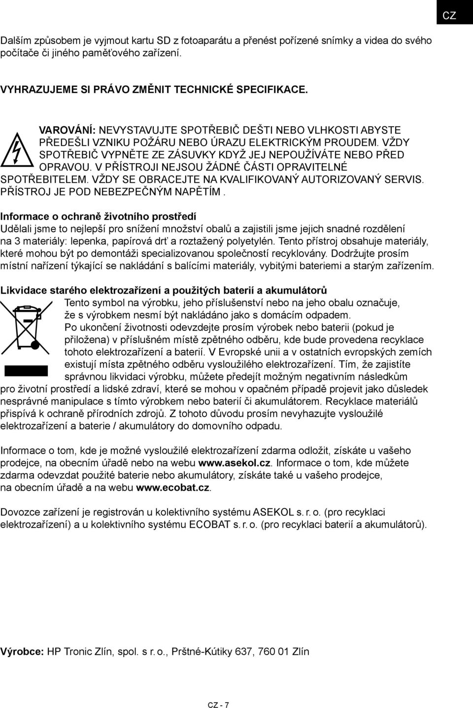 V PŘÍSTROJI NEJSOU ŽÁDNÉ ČÁSTI OPRAVITELNÉ SPOTŘEBITELEM. VŽDY SE OBRACEJTE NA KVALIFIKOVANÝ AUTORIZOVANÝ SERVIS. PŘÍSTROJ JE POD NEBEZPEČNÝM NAPĚTÍM.