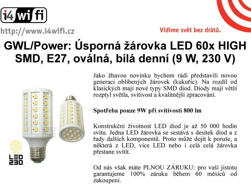 Spotřeba pouze 9W při svítivosti 800 lm Konstrukční životnost LED diod je až 50 000 hodin svitu.