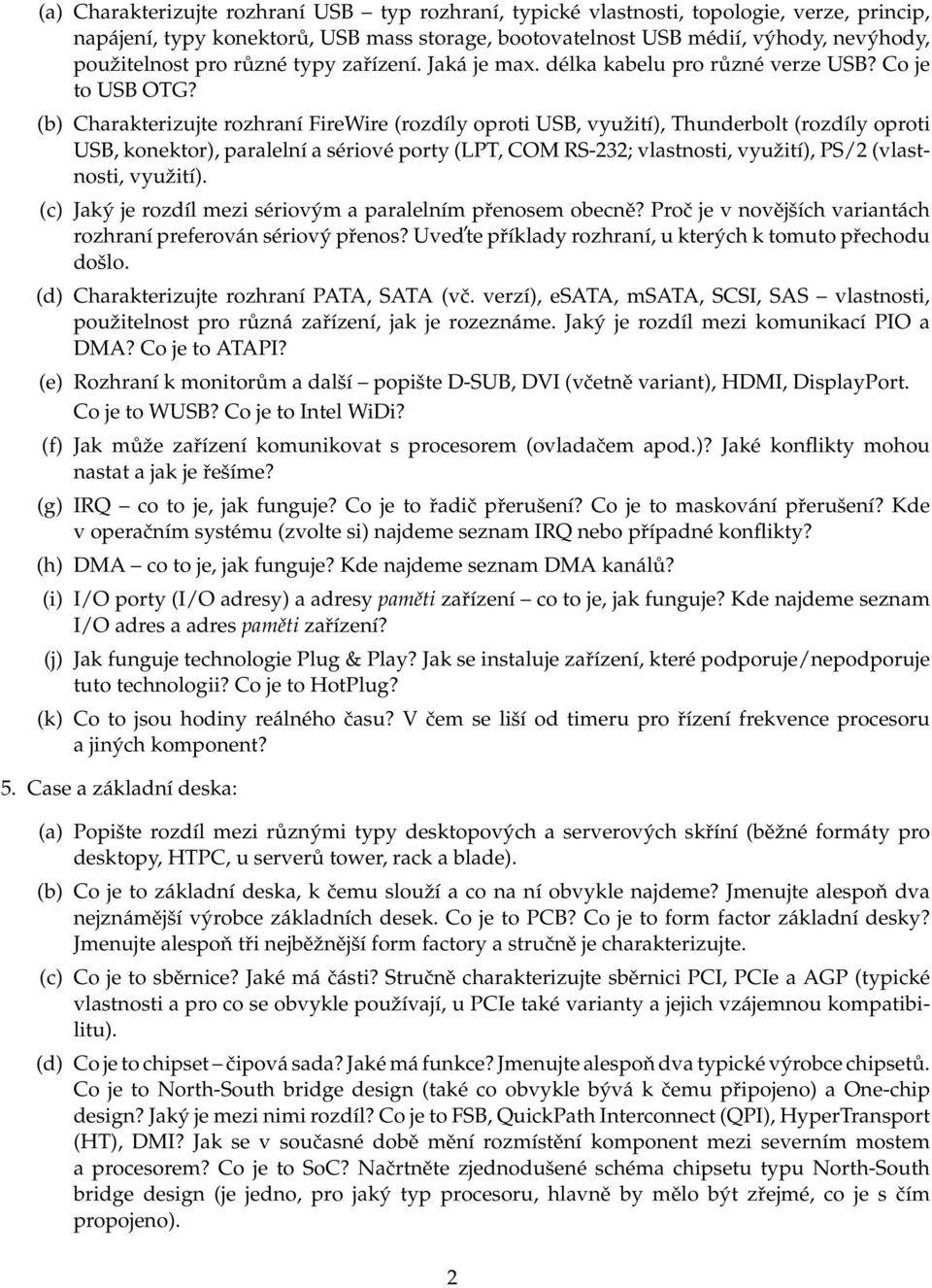 (b) Charakterizujte rozhraní FireWire (rozdíly oproti USB, využití), Thunderbolt (rozdíly oproti USB, konektor), paralelní a sériové porty (LPT, COM RS-232; vlastnosti, využití), PS/2 (vlastnosti,