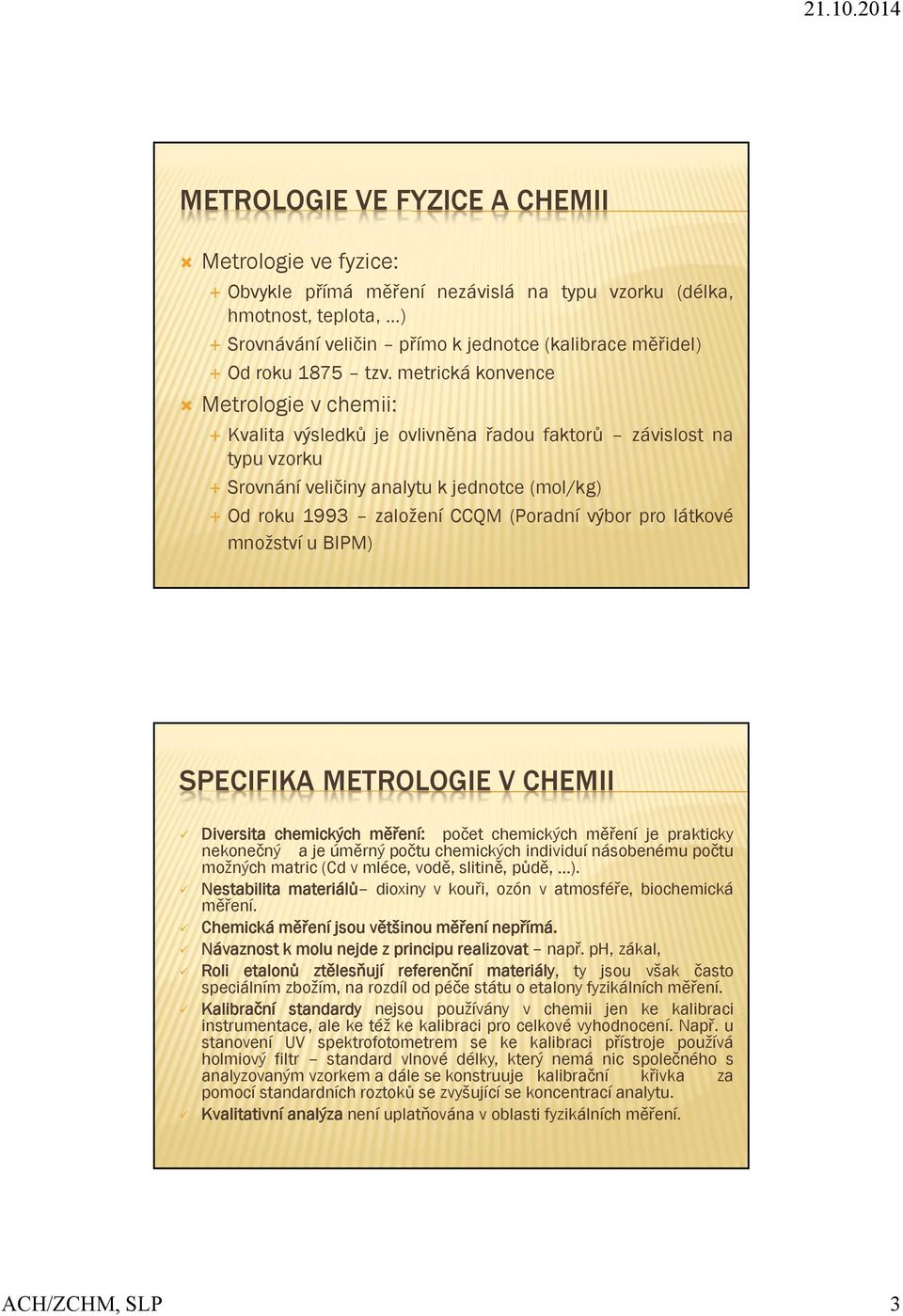 množství u BIPM) SPECIFIKA METROLOGIE V CHEMII Diversita chemických měření: počet chemických měření je prakticky nekonečný a je úměrný počtu chemických individuí násobenému počtu