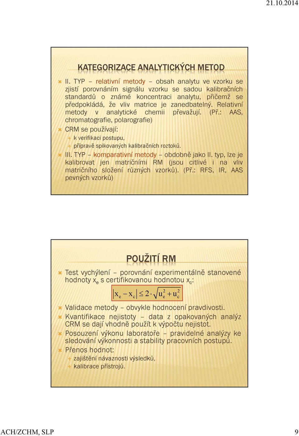 Relativní metody v analytické chemii převažují. (Př.: AAS, chromatografie, polarografie) CRM se používají: k verifikaci postupu, přípravě spikovaných kalibračních roztoků. III.