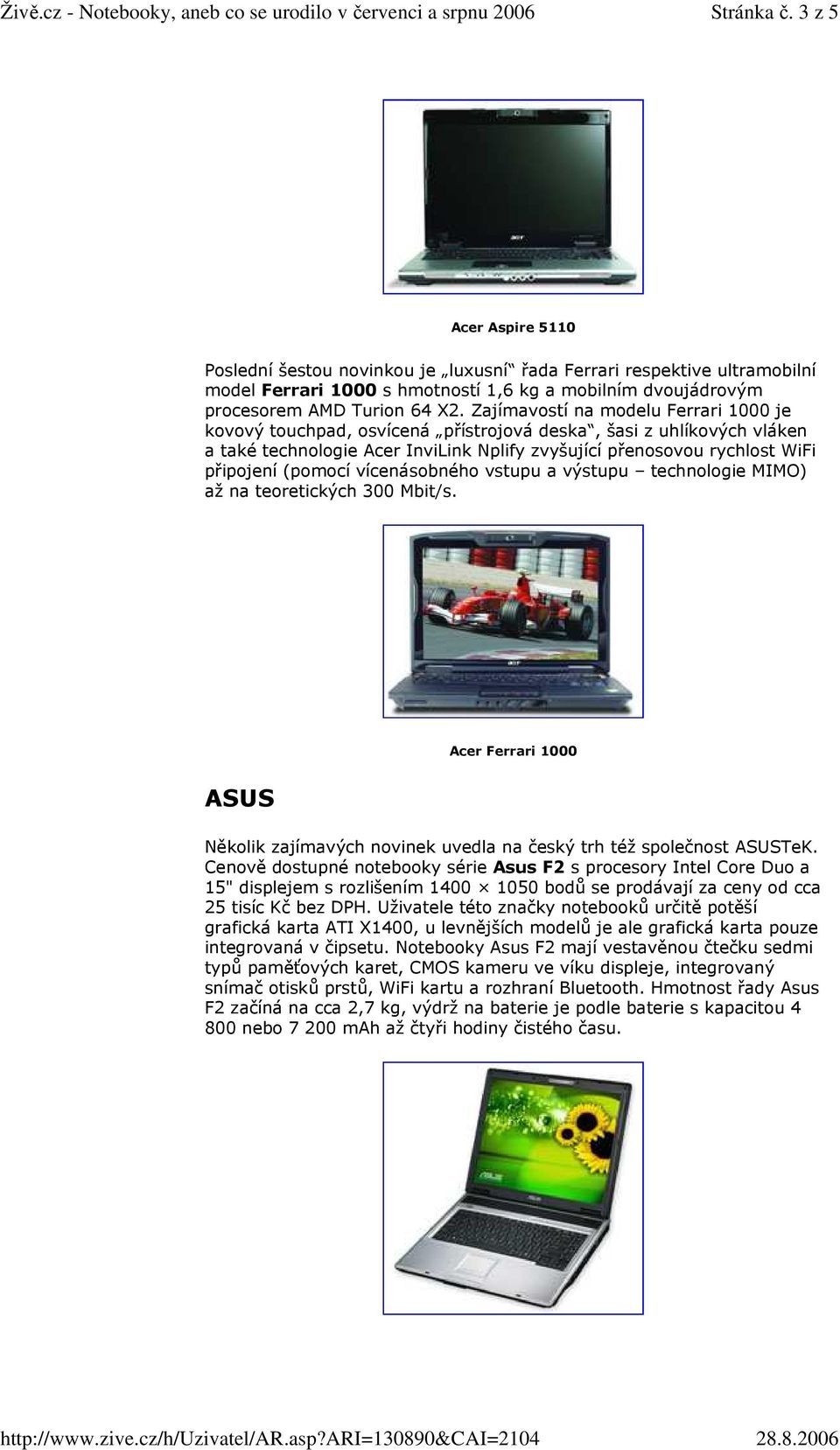 (pomocí vícenásobného vstupu a výstupu technologie MIMO) až na teoretických 300 Mbit/s. Acer Ferrari 1000 ASUS Několik zajímavých novinek uvedla na český trh též společnost ASUSTeK.