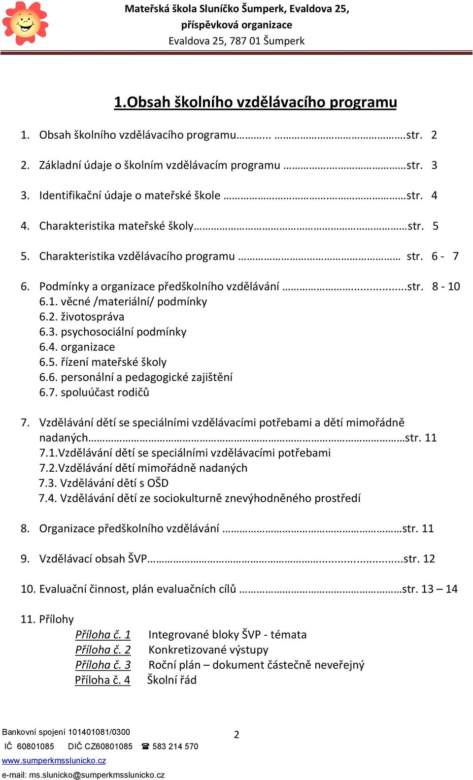 životospráva 6.3. psychosociální podmínky 6.4. organizace 6.5. řízení mateřské školy 6.6. personální a pedagogické zajištění 6.7. spoluúčast rodičů 7.