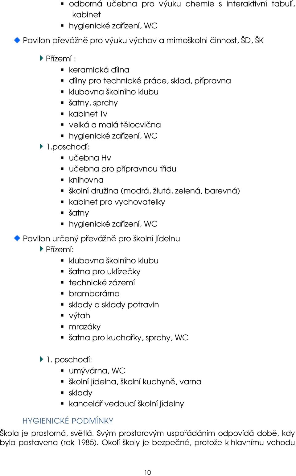 poschodí: učebna Hv učebna pro přípravnou třídu knihovna školní družina (modrá, žlutá, zelená, barevná) kabinet pro vychovatelky šatny hygienické zařízení, WC Pavilon určený převážně pro školní