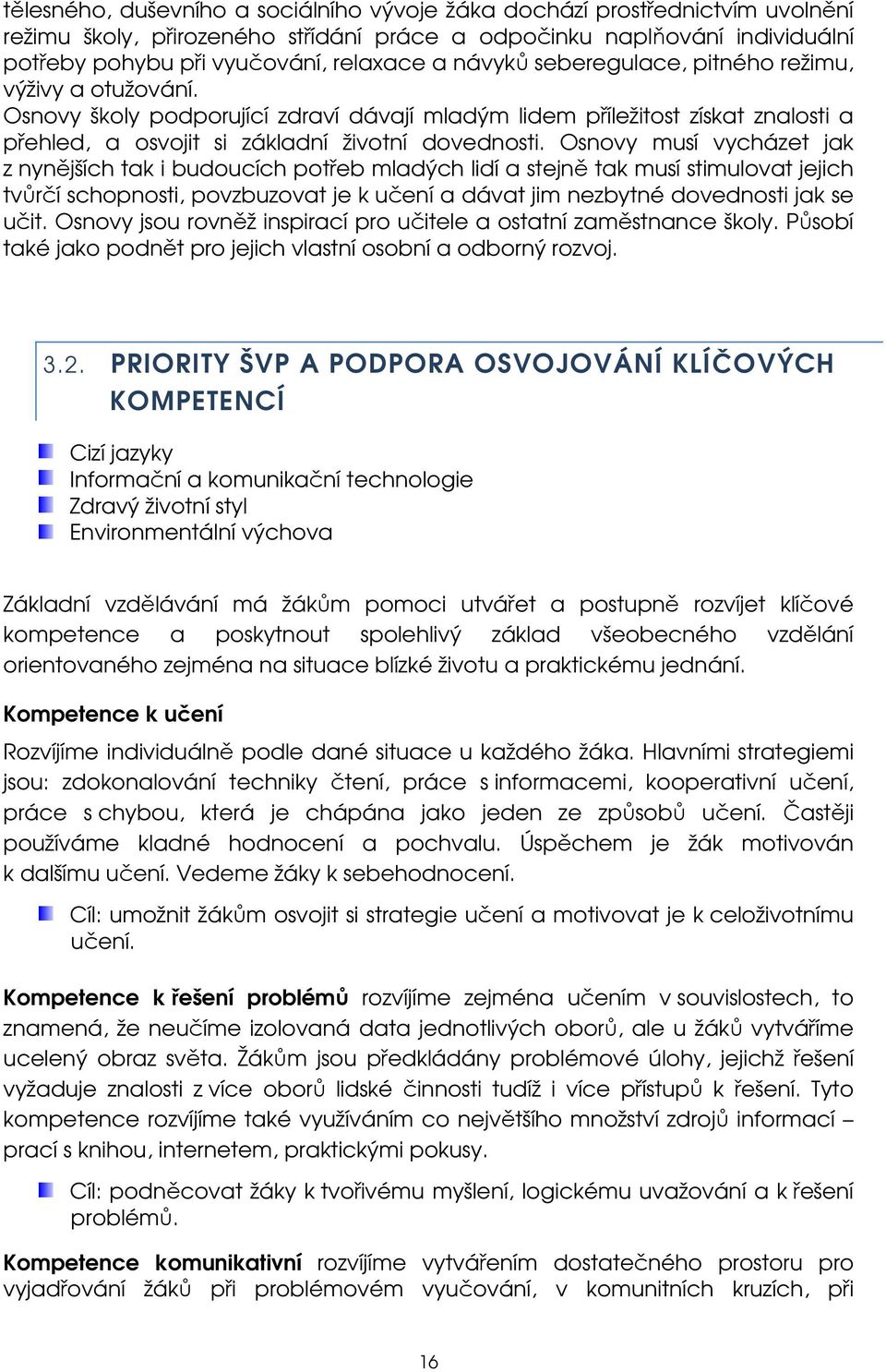 Osnovy musí vycházet jak z nynějších tak i budoucích potřeb mladých lidí a stejně tak musí stimulovat jejich tvůrčí schopnosti, povzbuzovat je k učení a dávat jim nezbytné dovednosti jak se učit.