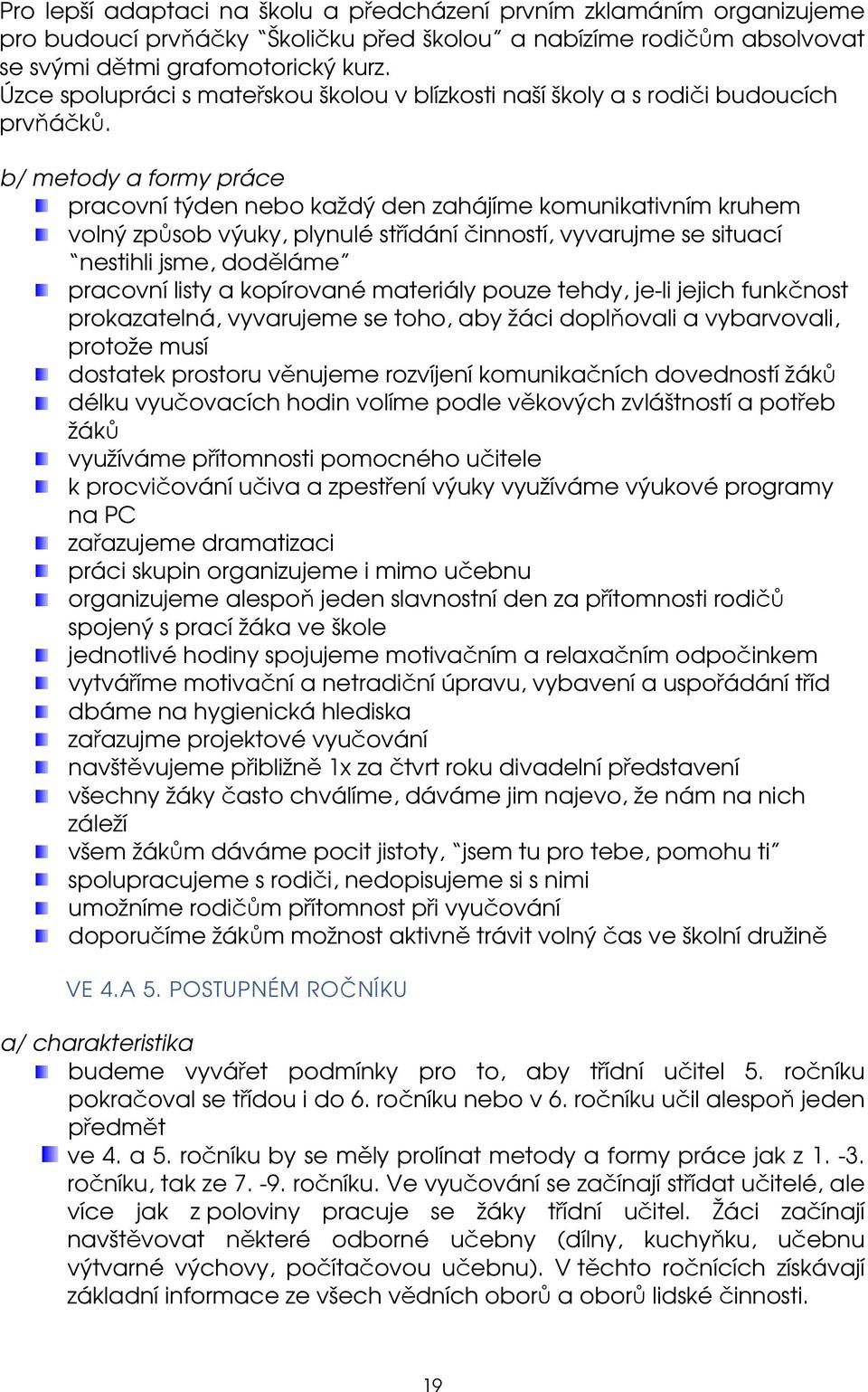 b/ metody a formy práce pracovní týden nebo každý den zahájíme komunikativním kruhem volný způsob výuky, plynulé střídání činností, vyvarujme se situací nestihli jsme, doděláme pracovní listy a