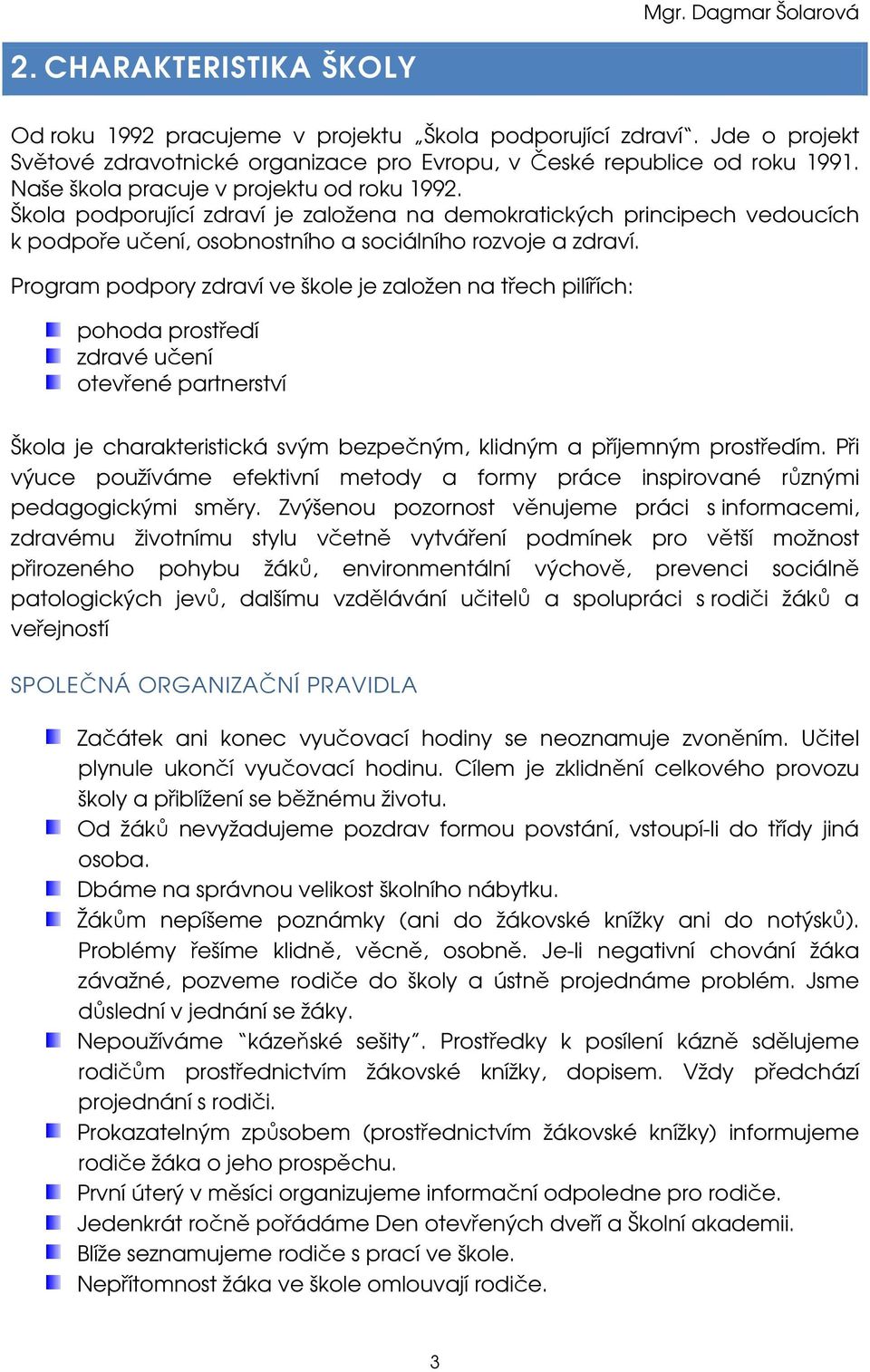 Program podpory zdraví ve škole je založen na třech pilířích: pohoda prostředí zdravé učení otevřené partnerství Škola je charakteristická svým bezpečným, klidným a příjemným prostředím.