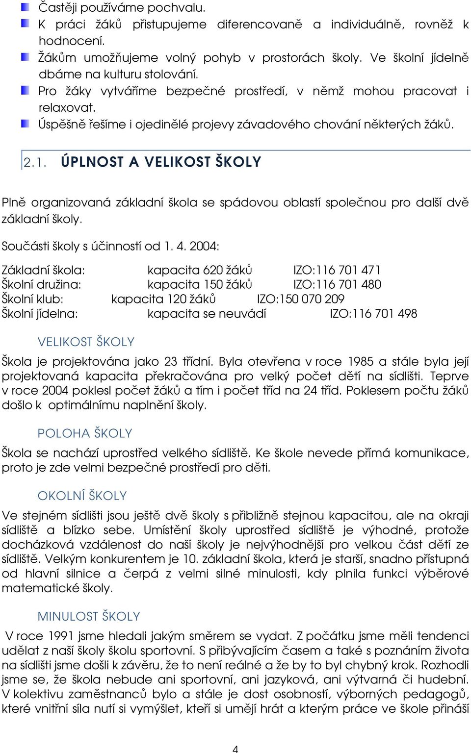 ÚPLNOST A VELIKOST ŠKOLY Plně organizovaná základní škola se spádovou oblastí společnou pro další dvě základní školy. Součásti školy s účinností od 1. 4.