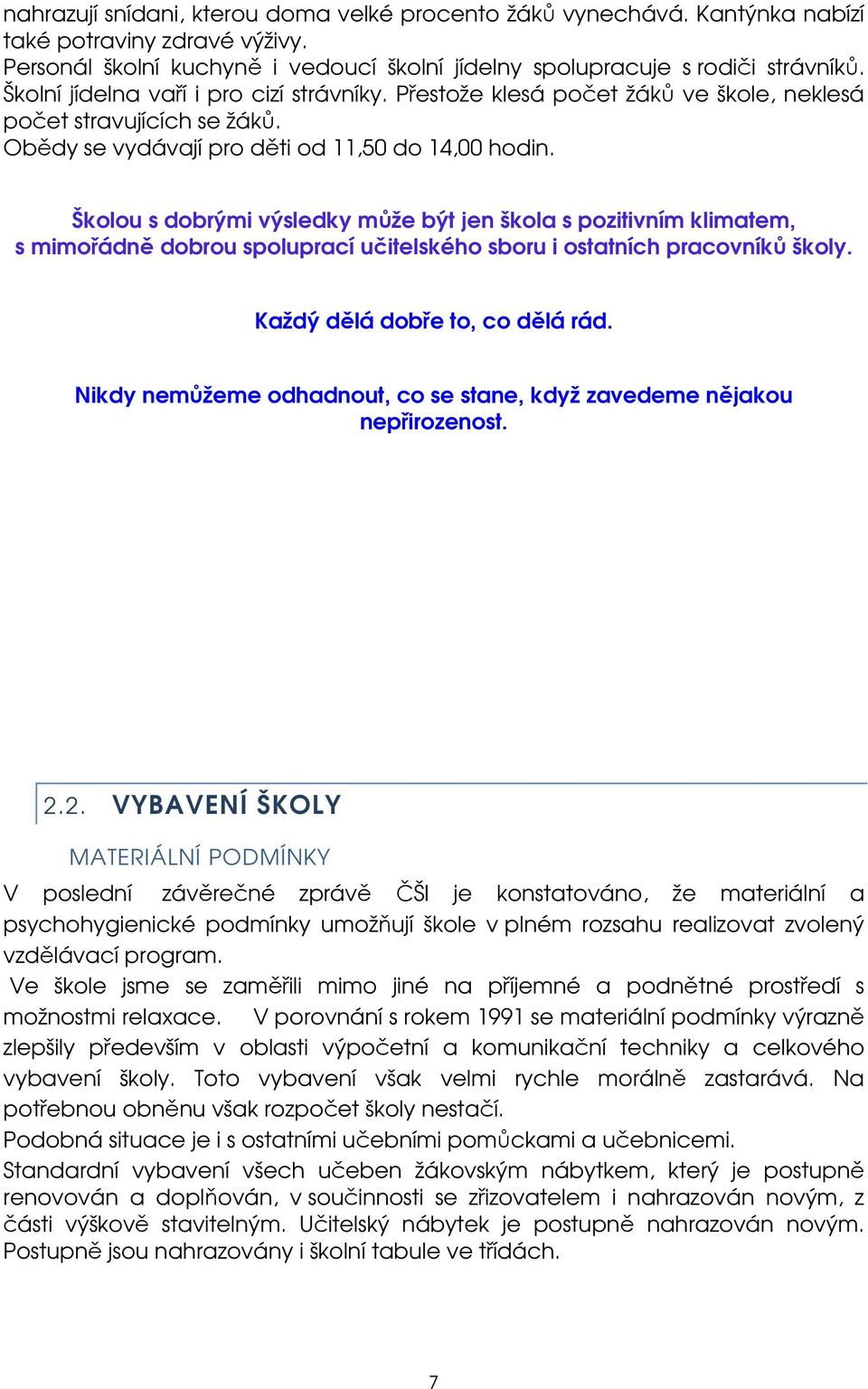 Školou s dobrými výsledky může být jen škola s pozitivním klimatem, s mimořádně dobrou spoluprací učitelského sboru i ostatních pracovníků školy. Každý dělá dobře to, co dělá rád.