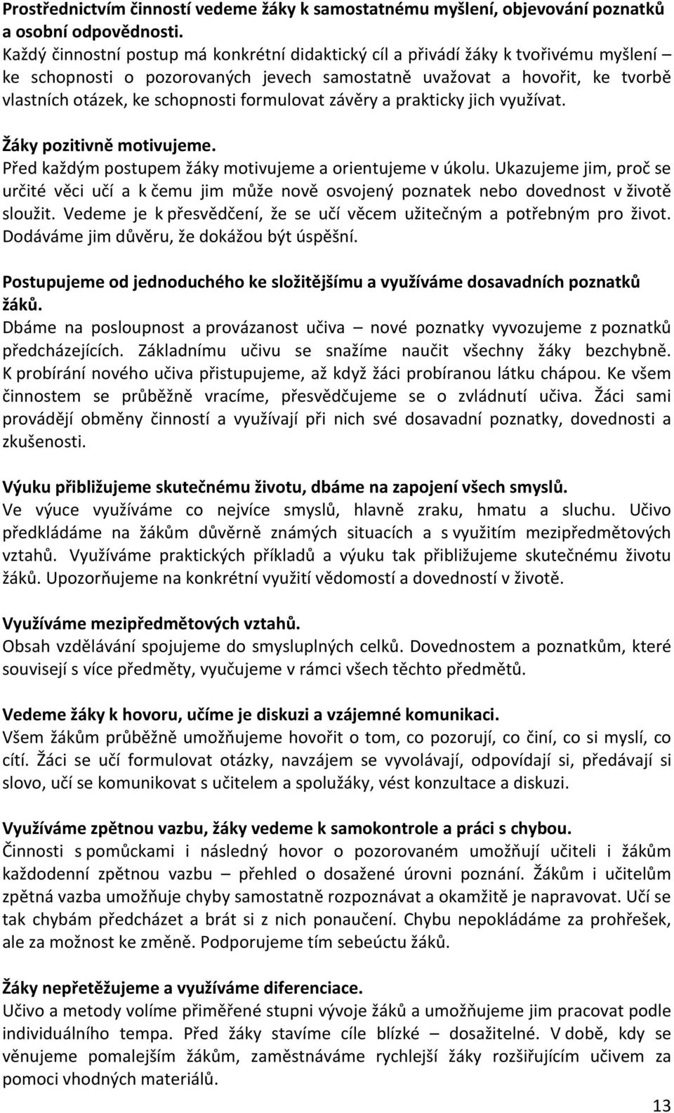 formulovat závěry a prakticky jich využívat. Žáky pozitivně motivujeme. Před každým postupem žáky motivujeme a orientujeme v úkolu.