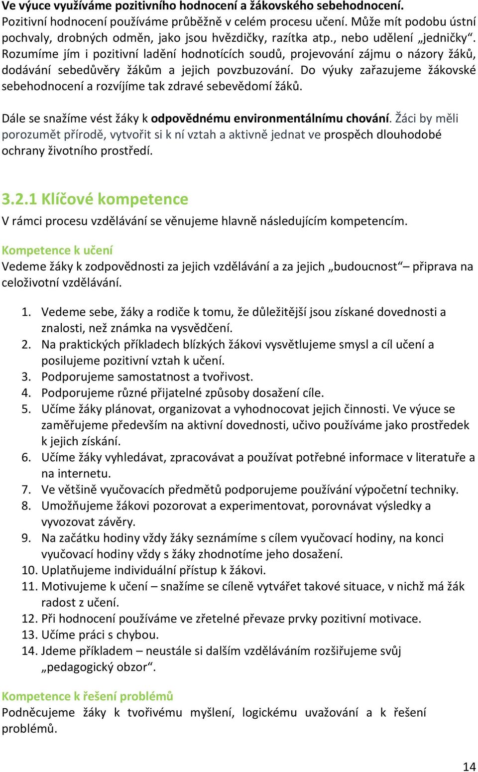 Rozumíme jím i pozitivní ladění hodnotících soudů, projevování zájmu o názory žáků, dodávání sebedůvěry žákům a jejich povzbuzování.