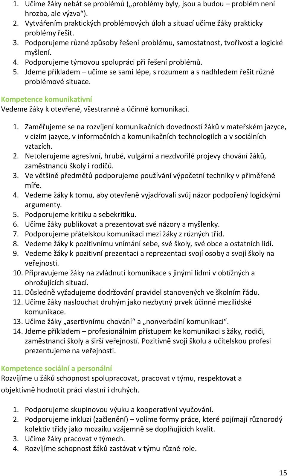 Jdeme příkladem učíme se sami lépe, s rozumem a s nadhledem řešit různé problémové situace. Kompetence komunikativní Vedeme žáky k otevřené, všestranné a účinné komunikaci. 1.