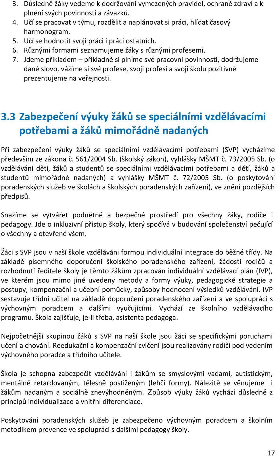 Jdeme příkladem příkladně si plníme své pracovní povinnosti, dodržujeme dané slovo, vážíme si své profese, svoji profesi a svoji školu pozitivně prezentujeme na veřejnosti. 3.