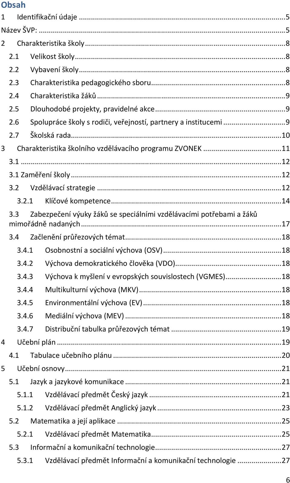 1 Zaměření školy...12 3.2 Vzdělávací strategie...12 3.2.1 Klíčové kompetence...14 3.3 Zabezpečení výuky žáků se speciálními vzdělávacími potřebami a žáků mimořádně nadaných...17 3.