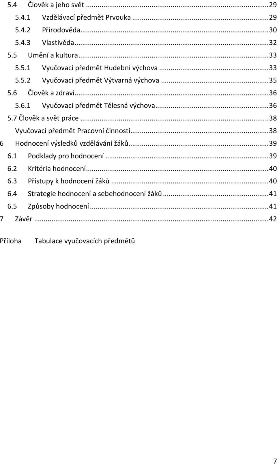 ..38 Vyučovací předmět Pracovní činnosti...38 6 Hodnocení výsledků vzdělávání žáků...39 6.1 Podklady pro hodnocení...39 6.2 Kritéria hodnocení...40 6.