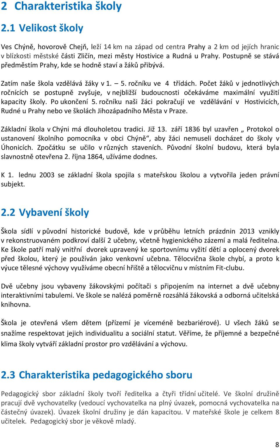 Postupně se stává předměstím Prahy, kde se hodně staví a žáků přibývá. Zatím naše škola vzdělává žáky v 1. 5. ročníku ve 4 třídách.