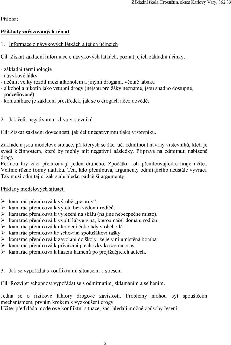 podceňované) - komunikace je základní prostředek, jak se o drogách něco dovědět 2. Jak čelit negativnímu vlivu vrstevníků Cíl: Získat základní dovednosti, jak čelit negativnímu tlaku vrstevníků.