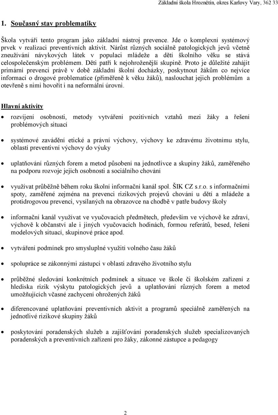 Proto je důležité zahájit primární prevenci právě v době základní školní docházky, poskytnout žákům co nejvíce informací o drogové problematice (přiměřeně k věku žáků), naslouchat jejich problémům a