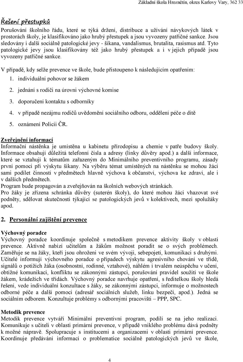 Tyto patologické jevy jsou klasifikovány též jako hrubý přestupek a i v jejich případě jsou vyvozeny patřičné sankce.