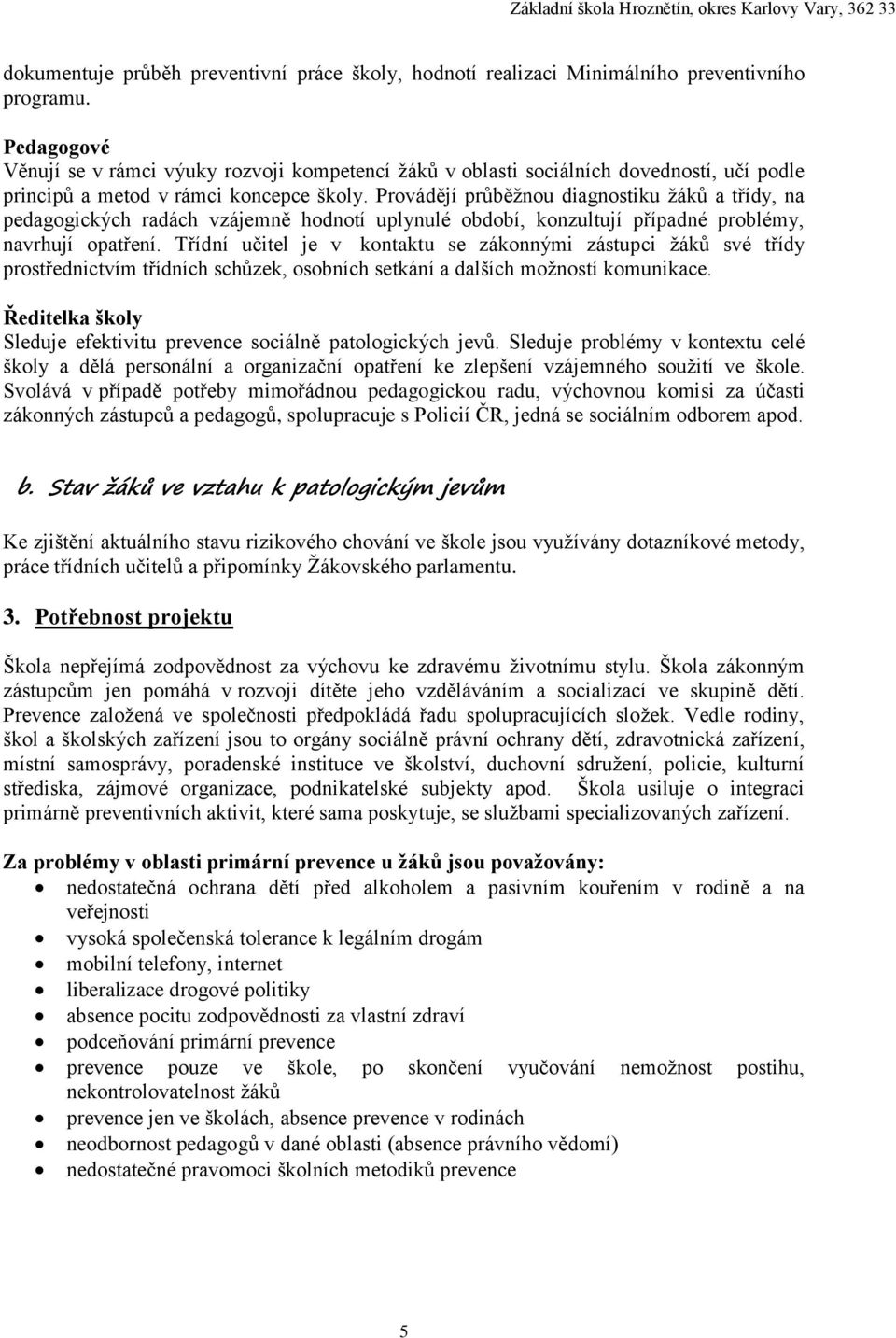 Provádějí průběžnou diagnostiku žáků a třídy, na pedagogických radách vzájemně hodnotí uplynulé období, konzultují případné problémy, navrhují opatření.