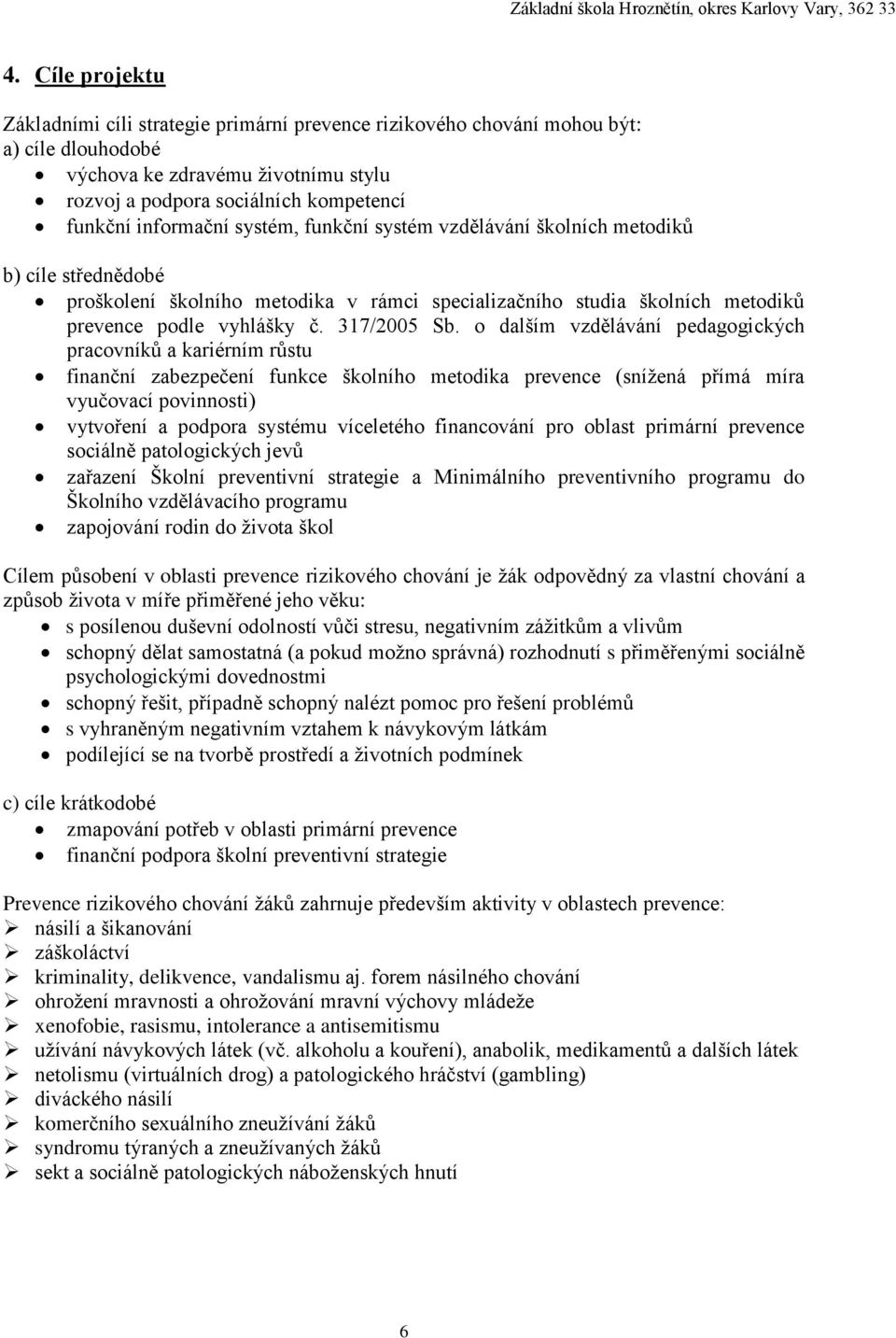 o dalším vzdělávání pedagogických pracovníků a kariérním růstu finanční zabezpečení funkce školního metodika prevence (snížená přímá míra vyučovací povinnosti) vytvoření a podpora systému víceletého