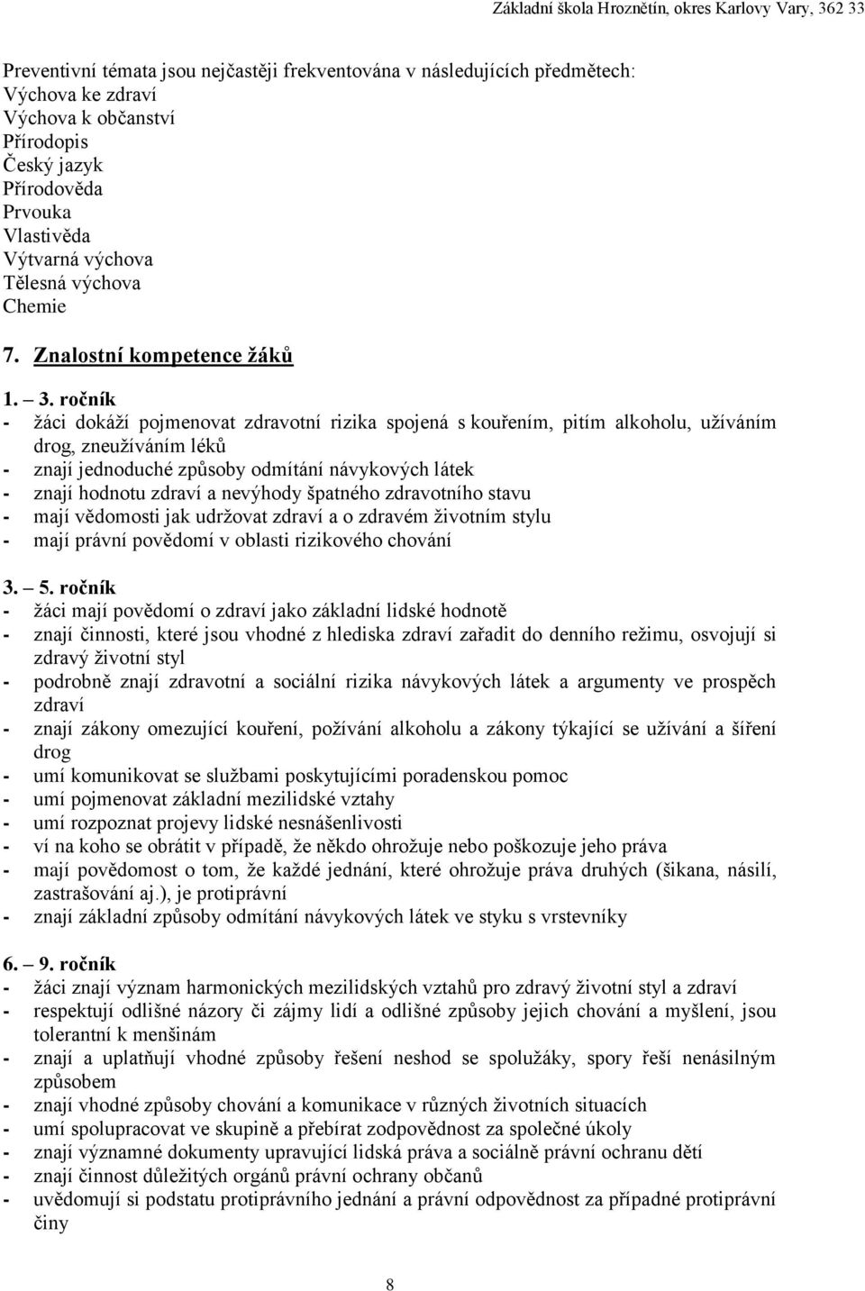 ročník - žáci dokáží pojmenovat zdravotní rizika spojená s kouřením, pitím alkoholu, užíváním drog, zneužíváním léků - znají jednoduché způsoby odmítání návykových látek - znají hodnotu zdraví a