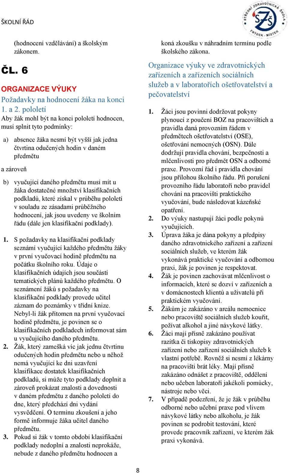 předmětu musí mít u žáka dostatečné množství klasifikačních podkladů, které získal v průběhu pololetí v souladu ze zásadami průběžného hodnocení, jak jsou uvedeny ve školním řádu (dále jen