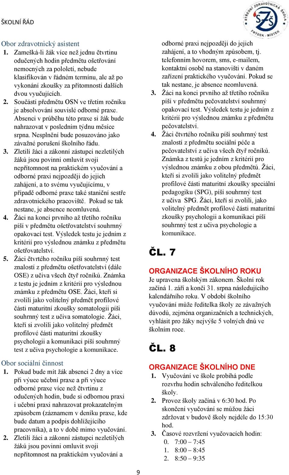 vyučujících. 2. Součástí předmětu OSN ve třetím ročníku je absolvování souvislé odborné praxe. Absenci v průběhu této praxe si žák bude nahrazovat v posledním týdnu měsíce srpna.