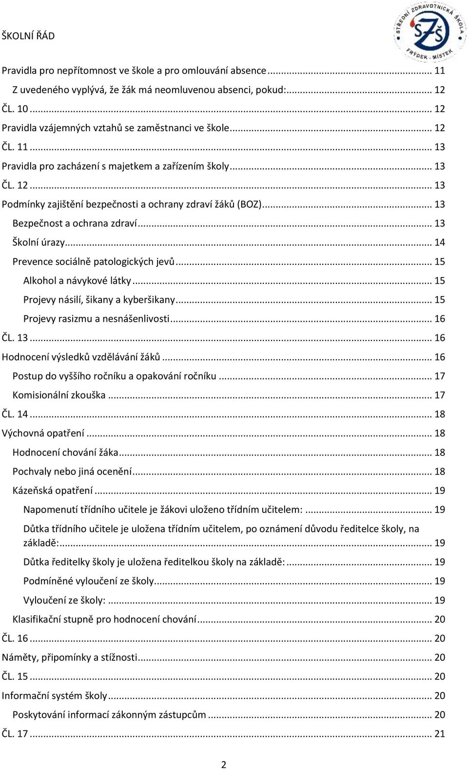 .. 14 Prevence sociálně patologických jevů... 15 Alkohol a návykové látky... 15 Projevy násilí, šikany a kyberšikany... 15 Projevy rasizmu a nesnášenlivosti... 16 ČL. 13.