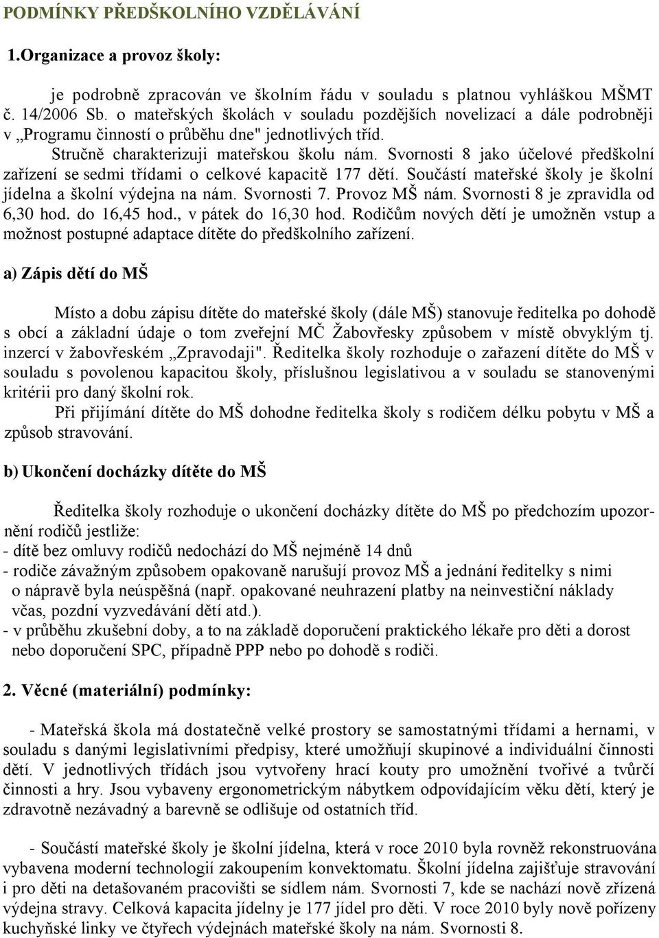 Svornosti 8 jako účelové předškolní zařízení se sedmi třídami o celkové kapacitě 177 dětí. Součástí mateřské školy je školní jídelna a školní výdejna na nám. Svornosti 7. Provoz MŠ nám.