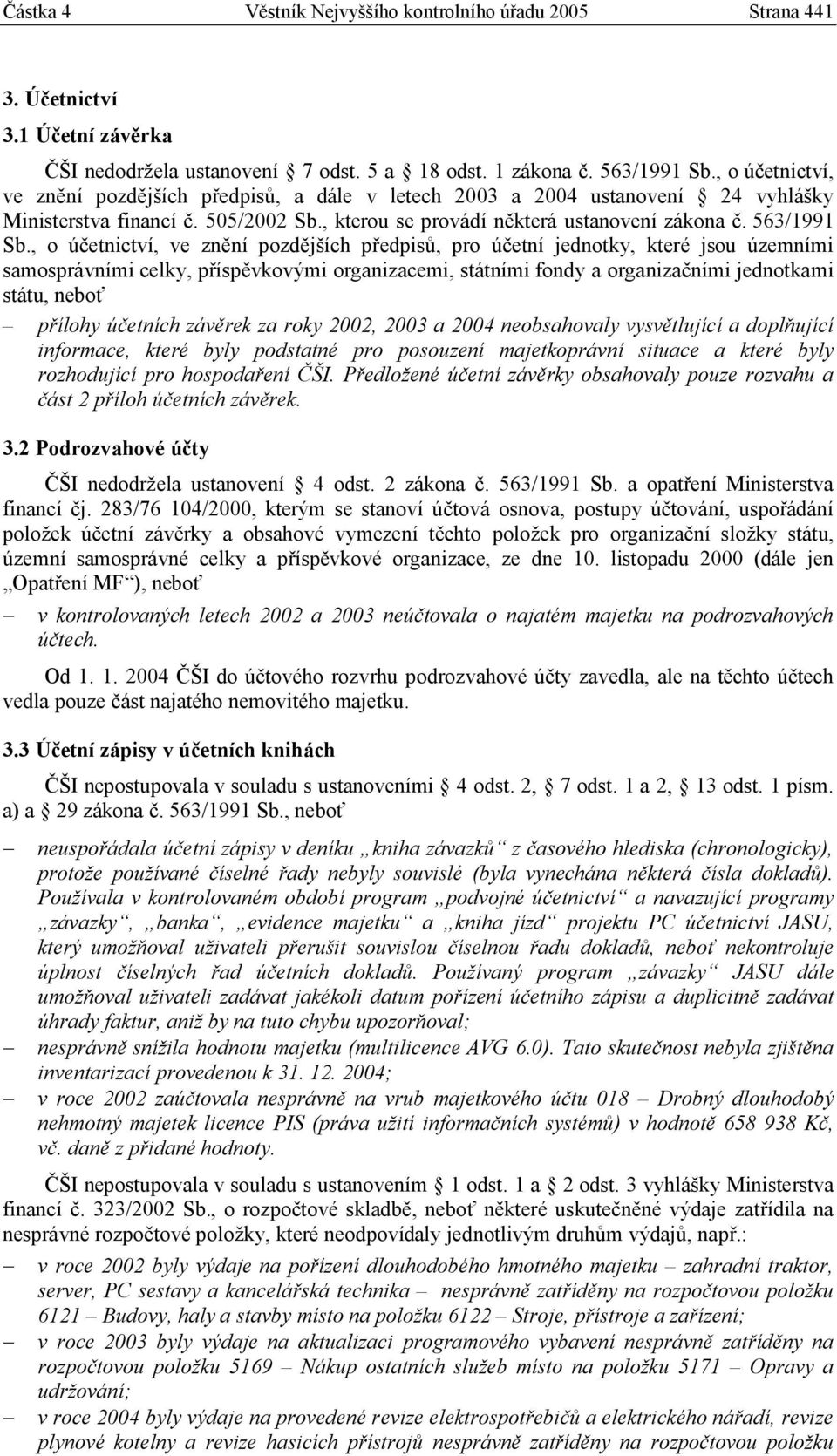 , o účetnictví, ve znění pozdějších předpisů, pro účetní jednotky, které jsou územními samosprávními celky, příspěvkovými organizacemi, státními fondy a organizačními jednotkami státu, neboť přílohy