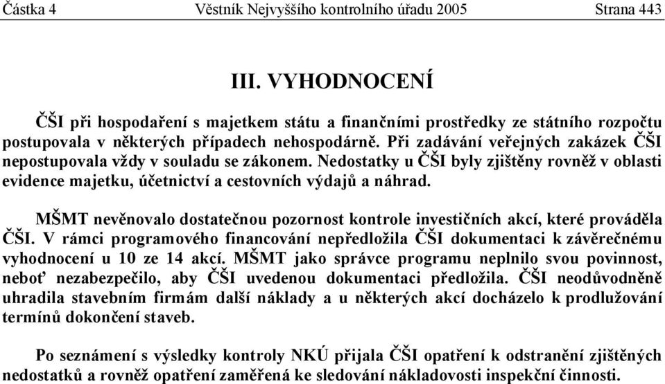 Při zadávání veřejných zakázek ČŠI nepostupovala vždy v souladu se zákonem. Nedostatky u ČŠI byly zjištěny rovněž v oblasti evidence majetku, účetnictví a cestovních výdajů a náhrad.