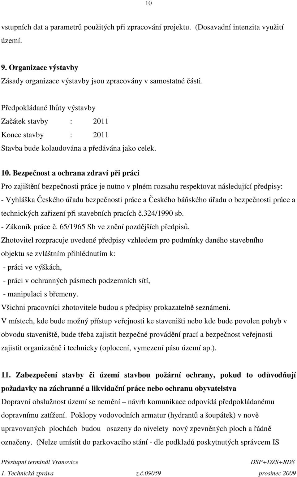 Bezpečnost a ochrana zdraví při práci Pro zajištění bezpečnosti práce je nutno v plném rozsahu respektovat následující předpisy: - Vyhláška Českého úřadu bezpečnosti práce a Českého báňského úřadu o