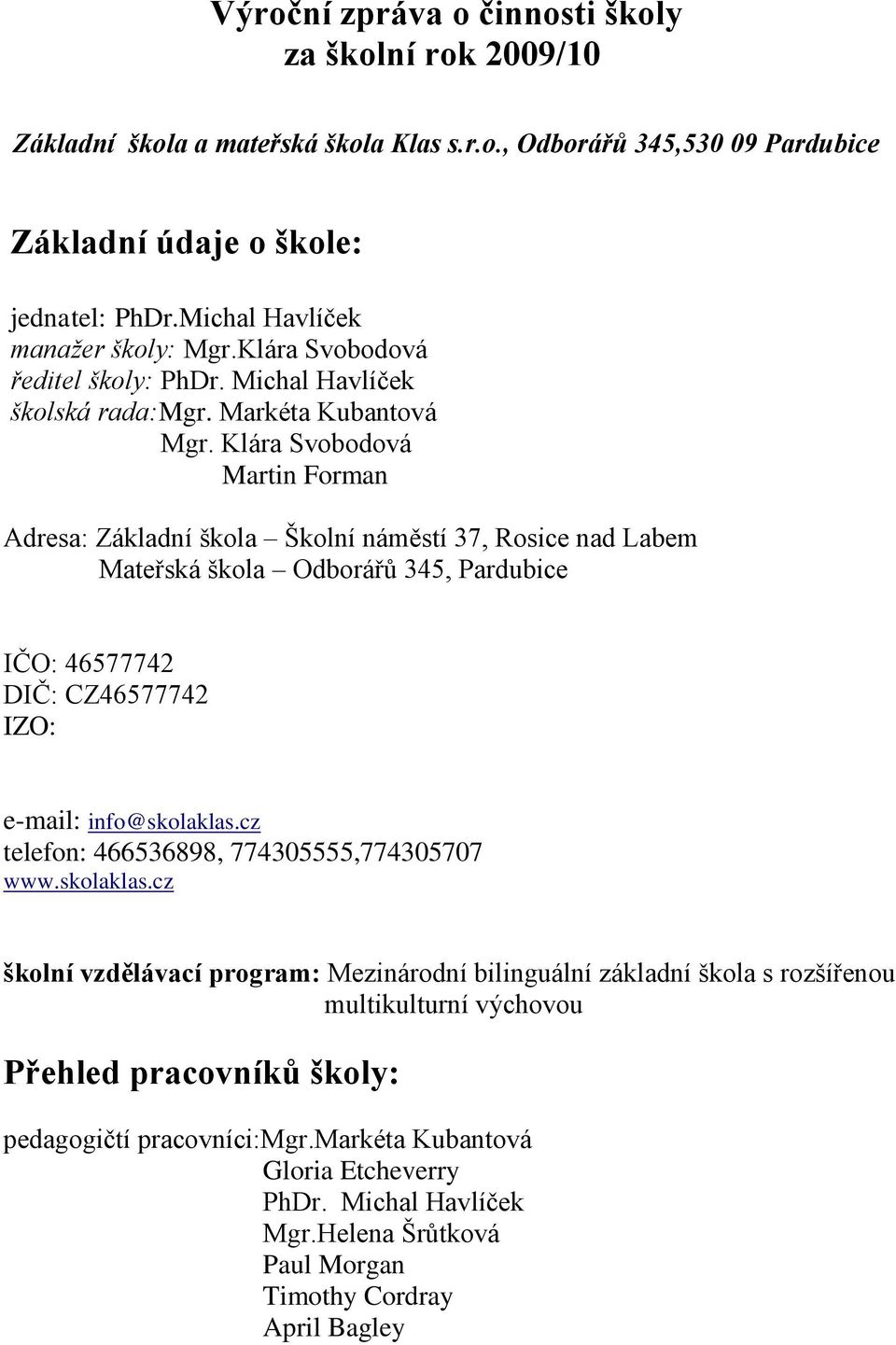 Klára Svobodová Martin Forman Adresa: Základní škola Školní náměstí 37, Rosice nad Labem Mateřská škola Odborářů 345, Pardubice IČO: 46577742 DIČ: CZ46577742 IZO: e-mail: info@skolaklas.