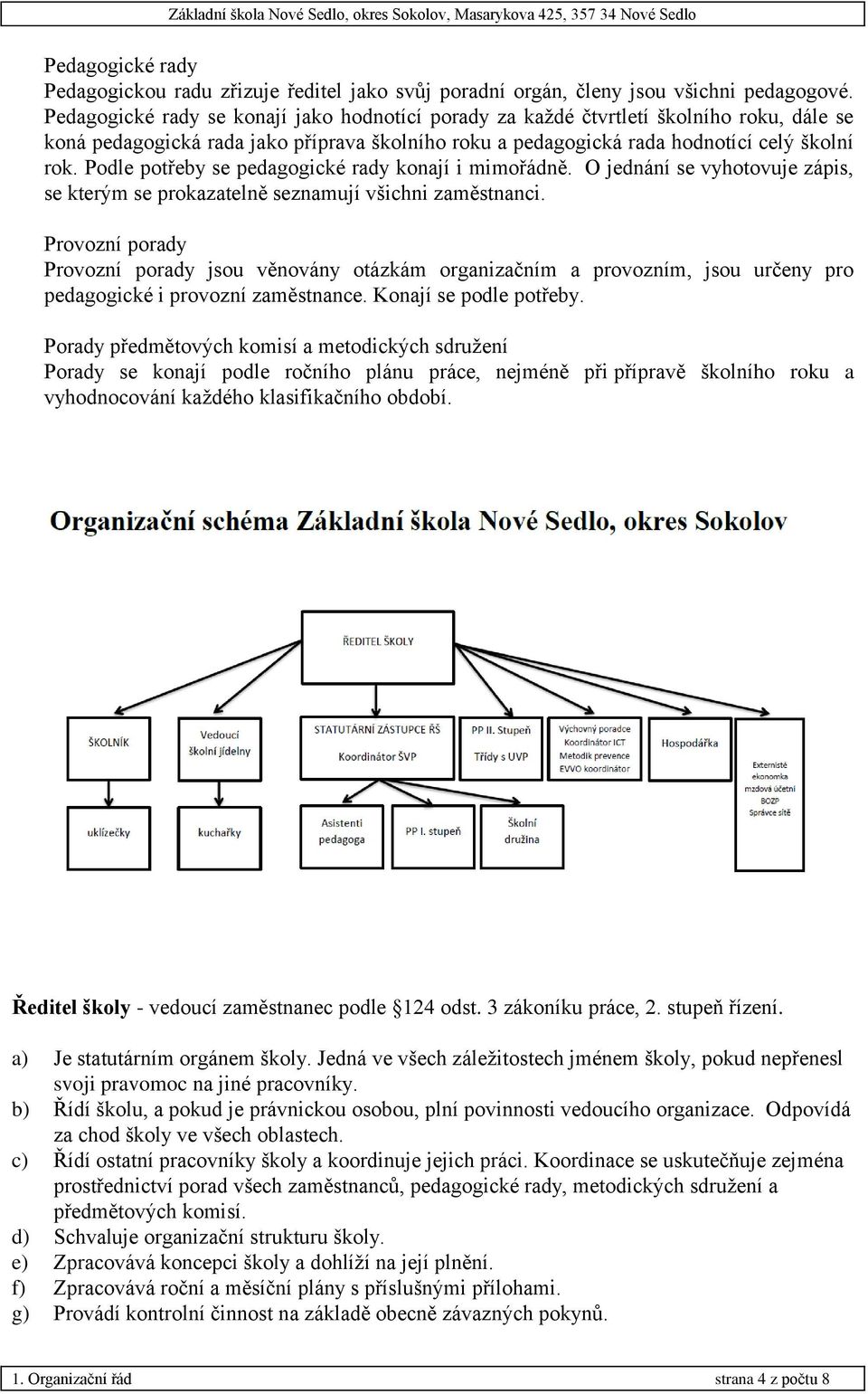 Podle potřeby se pedagogické rady konají i mimořádně. O jednání se vyhotovuje zápis, se kterým se prokazatelně seznamují všichni zaměstnanci.