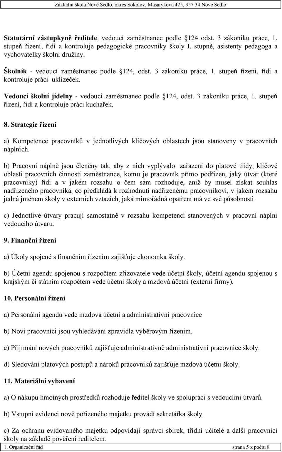 Vedoucí školní jídelny - vedoucí zaměstnanec podle 124, odst. 3 zákoníku práce, 1. stupeň řízení, řídí a kontroluje práci kuchařek. 8.