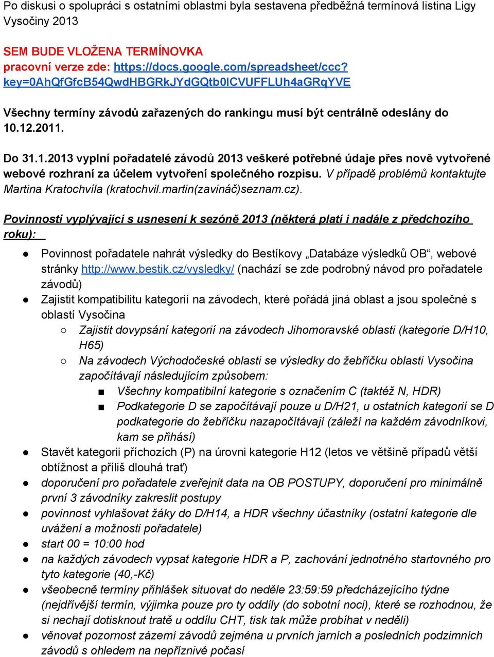 .12.2011. Do 31.1.2013 vyplní pořadatelé závodů 2013 veškeré potřebné údaje přes nově vytvořené webové rozhraní za účelem vytvoření společného rozpisu.