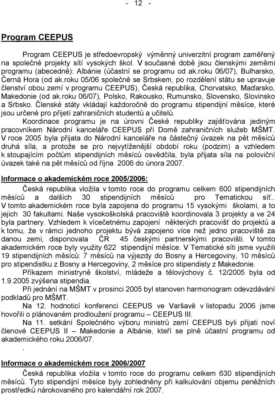 roku 05/06 společně se Srbskem, po rozdělení státu se upravuje členství obou zemí v programu CEEPUS), Česká republika, Chorvatsko, Maďarsko, Makedonie (od ak.