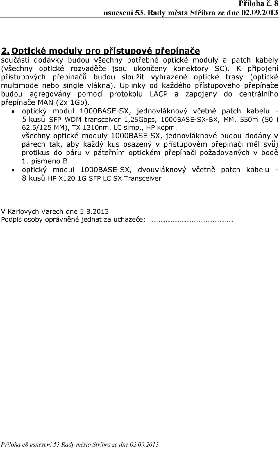 Uplinky od každého přístupového přepínače budou agregovány pomocí protokolu LACP a zapojeny do centrálního přepínače MAN (2x 1Gb).