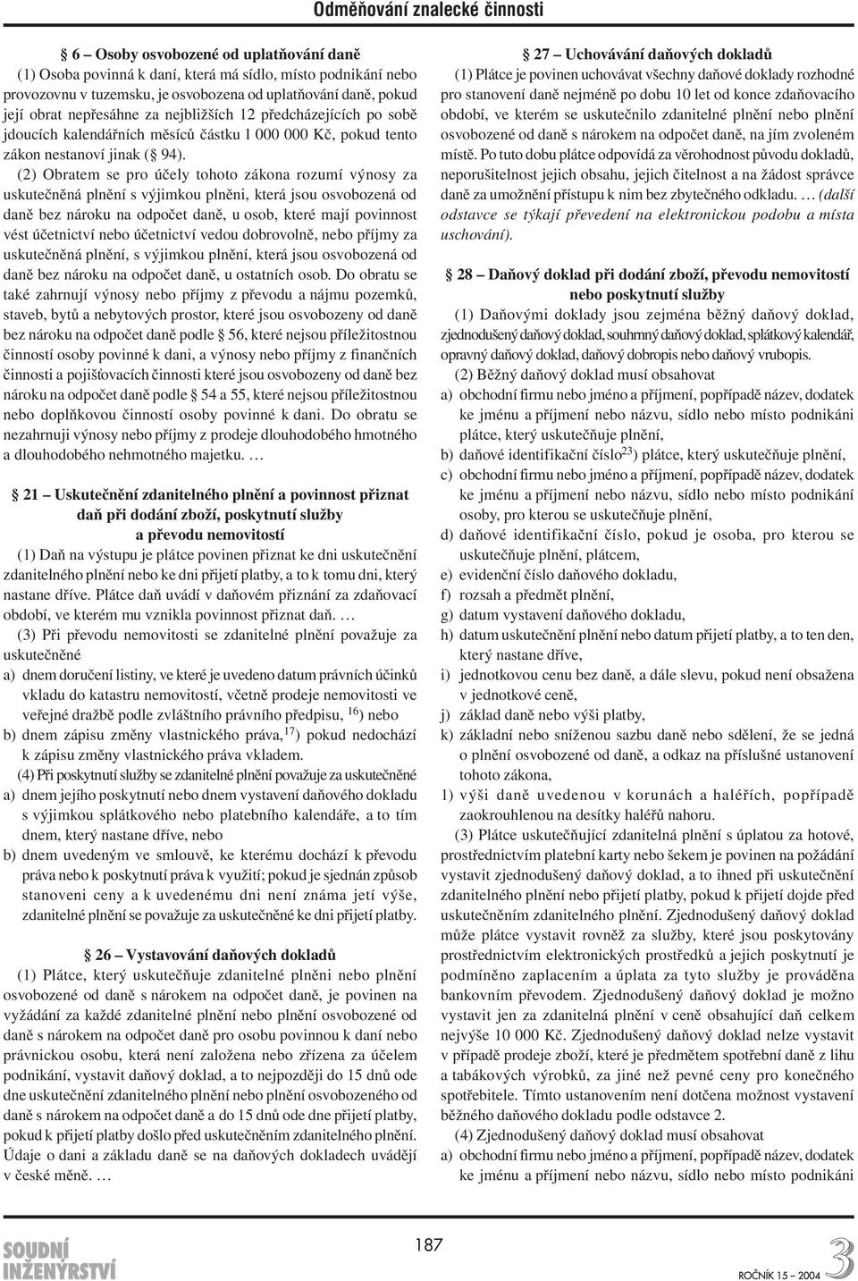 (2) Obratem se pro účely tohoto zákona rozumí výnosy za uskutečněná plnění s výjimkou plněni, která jsou osvobozená od daně bez nároku na odpočet daně, u osob, které mají povinnost vést účetnictví