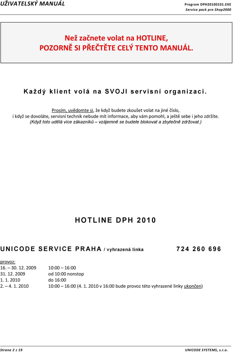 (Když toto udělá více zákazníků vzájemně se budete blokovat a zbytečně zdržovat.) H OTLINE DPH 2010 U N I C O D E S E R V I C E P R AH A / vyhrazená linka 724 2 6 0 6 9 6 provoz: 16.