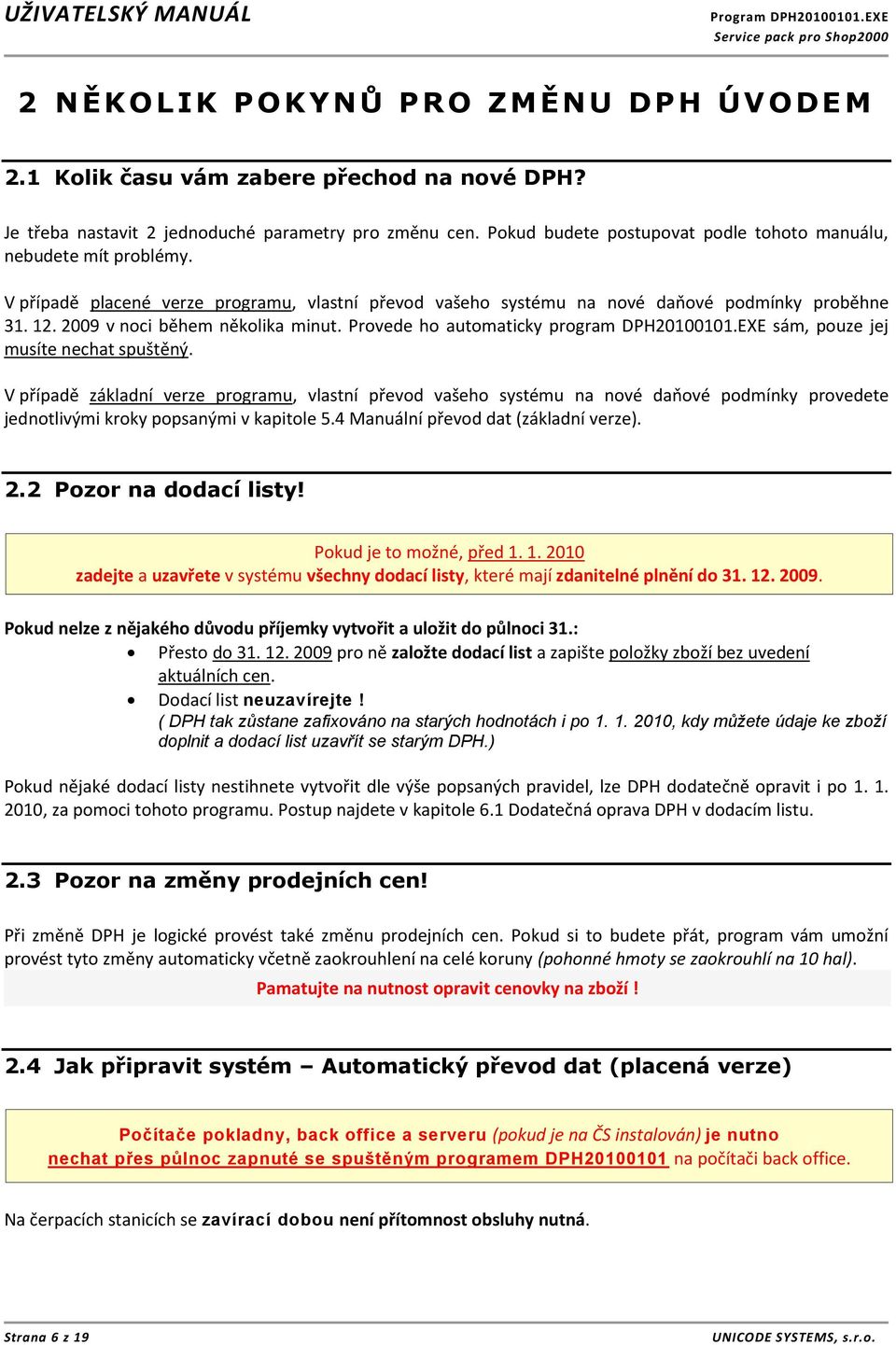 2009 v noci během několika minut. Provede ho automaticky program DPH20100101.EXE sám, pouze jej musíte nechat spuštěný.