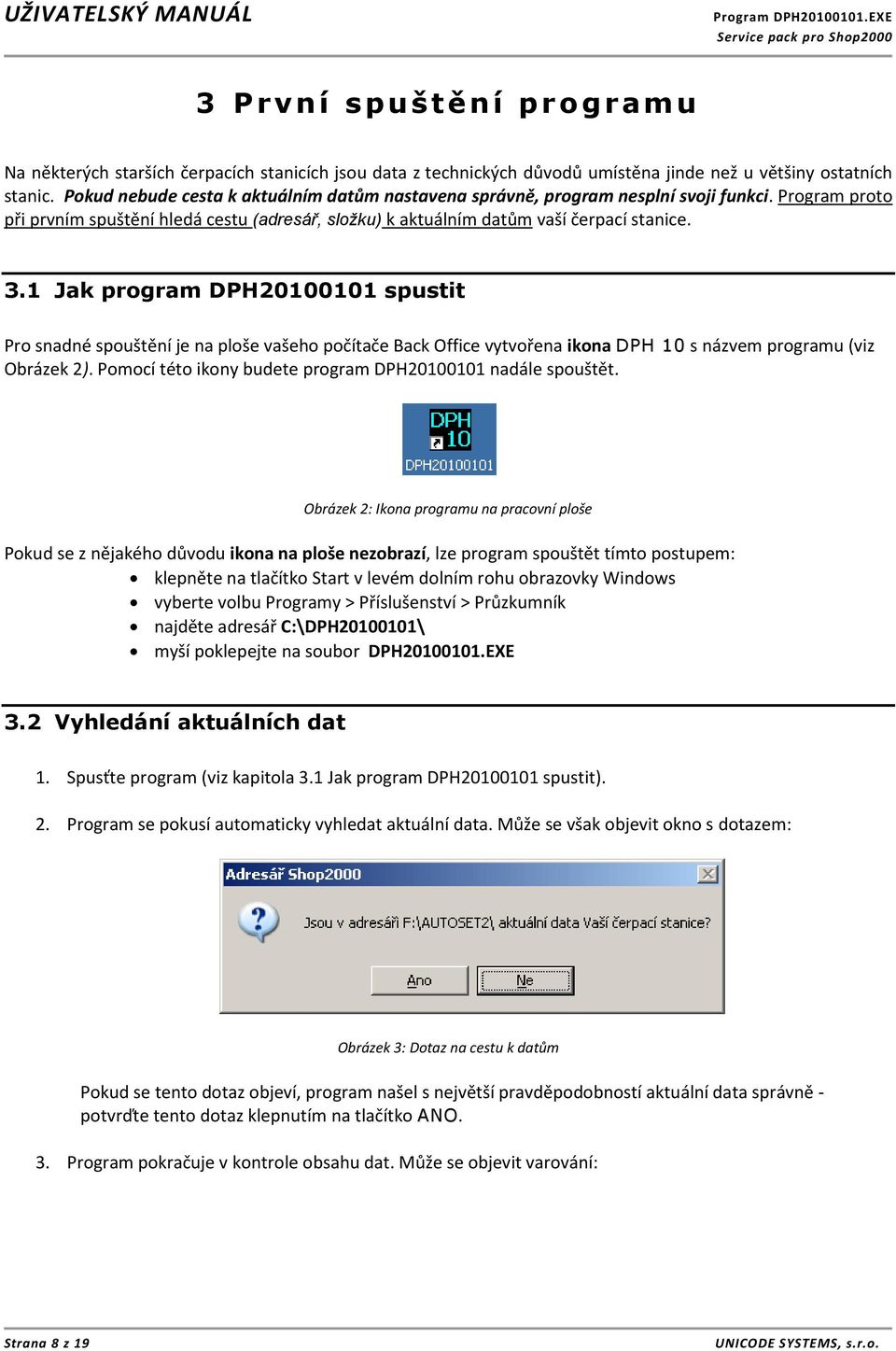 1 Jak program DPH20100101 spustit Pro snadné spouštění je na ploše vašeho počítače Back Office vytvořena ikona DPH 10 s názvem programu (viz Obrázek 2).