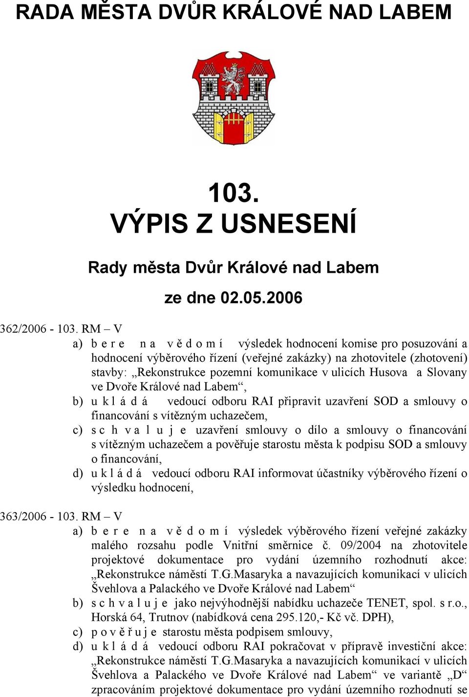 Husova a Slovany ve Dvoře Králové nad Labem, b) u k l á d á vedoucí odboru RAI připravit uzavření SOD a smlouvy o financování s vítězným uchazečem, c) s c h v a l u j e uzavření smlouvy o dílo a