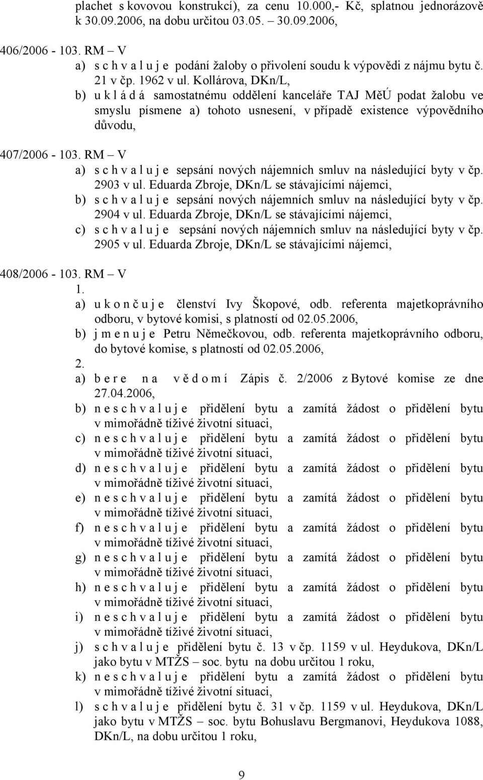 Kollárova, DKn/L, b) u k l á d á samostatnému oddělení kanceláře TAJ MěÚ podat žalobu ve smyslu písmene a) tohoto usnesení, v případě existence výpovědního důvodu, 407/2006-103.