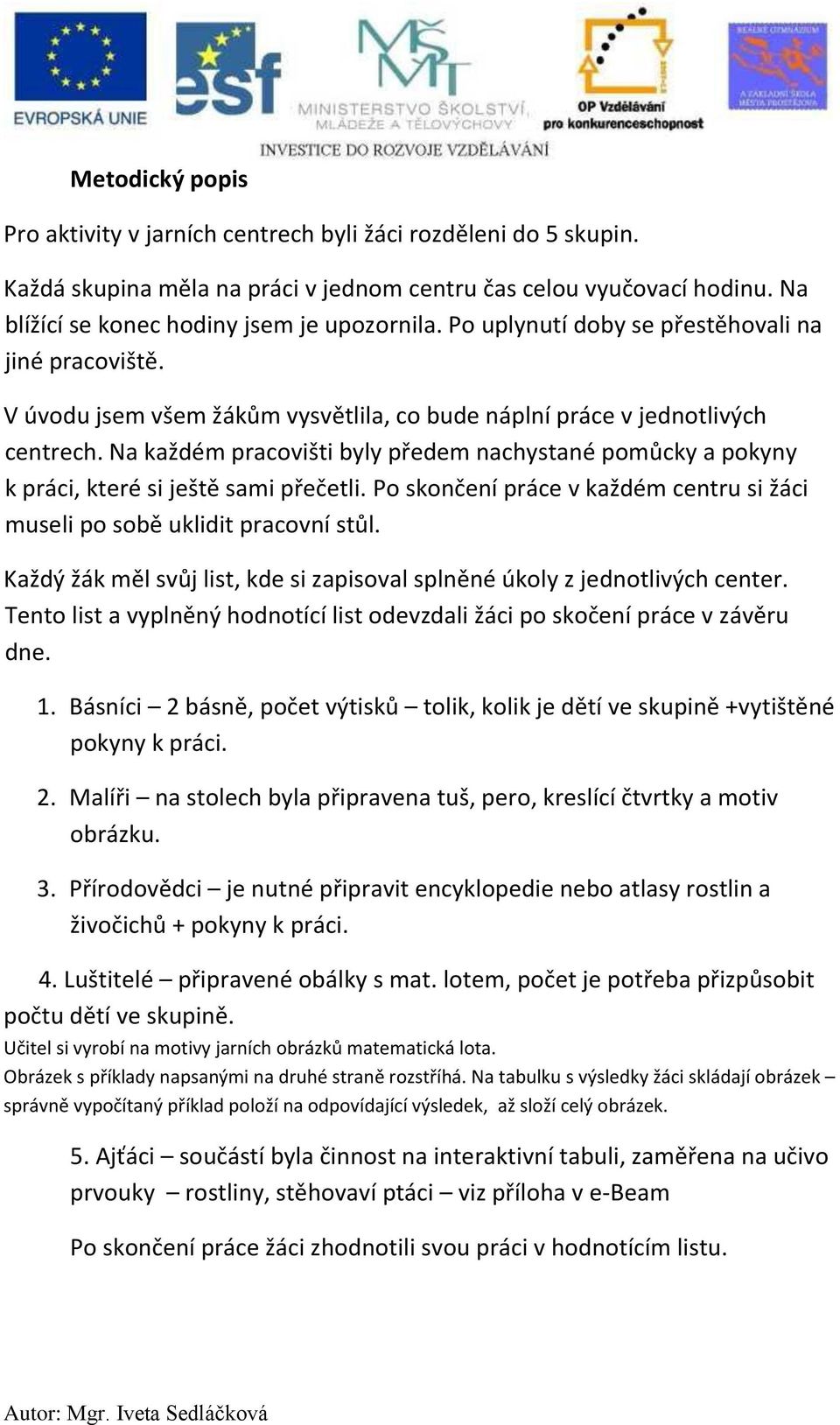 Na každém pracovišti byly předem nachystané pomůcky a pokyny k práci, které si ještě sami přečetli. Po skončení práce v každém centru si žáci museli po sobě uklidit pracovní stůl.