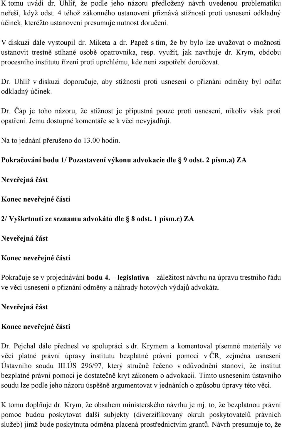 Papež s tím, že by bylo lze uvažovat o možnosti ustanovit trestně stíhané osobě opatrovníka, resp. využít, jak navrhuje dr.